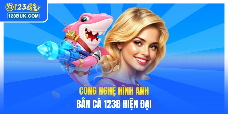 Công nghệ hình ảnh bắn cá 123B hiện đại