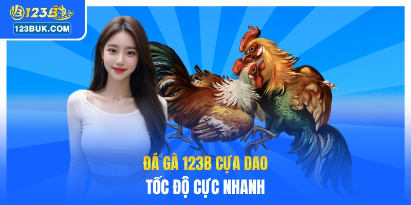Đá gà 123B cựa dao tốc độ cực nhanh