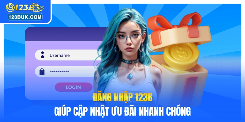 Đăng nhập 123B giúp cập nhật ưu đãi nhanh chóng