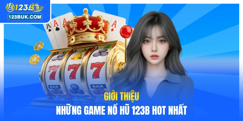 Giới thiệu những game nổ hũ 123B hot nhất