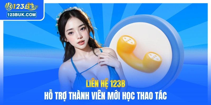 Liên hệ 123B hỗ trợ thành viên mới học thao tác