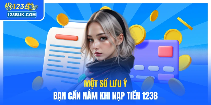 Một số lưu ý bạn cần nắm khi nạp tiền 123B